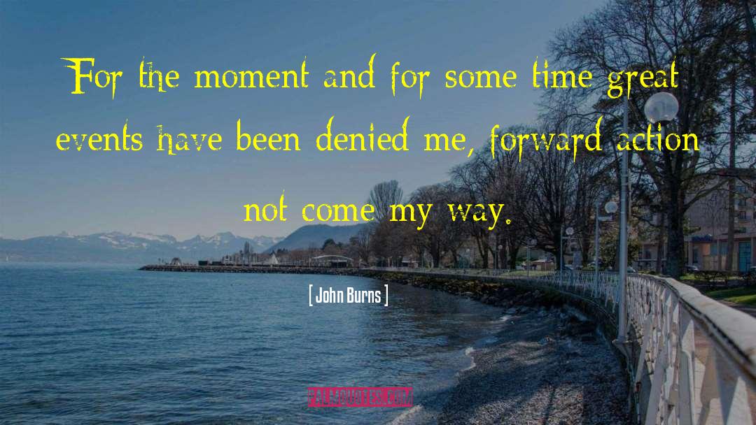 John Burns Quotes: For the moment and for
