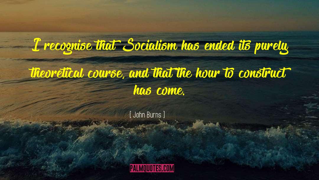 John Burns Quotes: I recognise that Socialism has