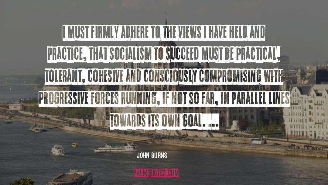 John Burns Quotes: I must firmly adhere to