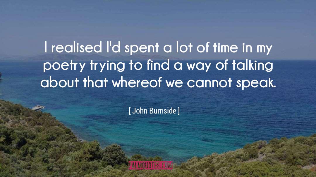 John Burnside Quotes: I realised I'd spent a