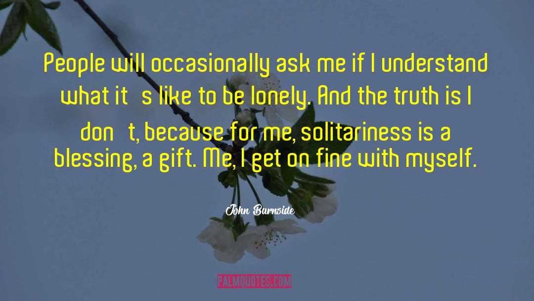 John Burnside Quotes: People will occasionally ask me