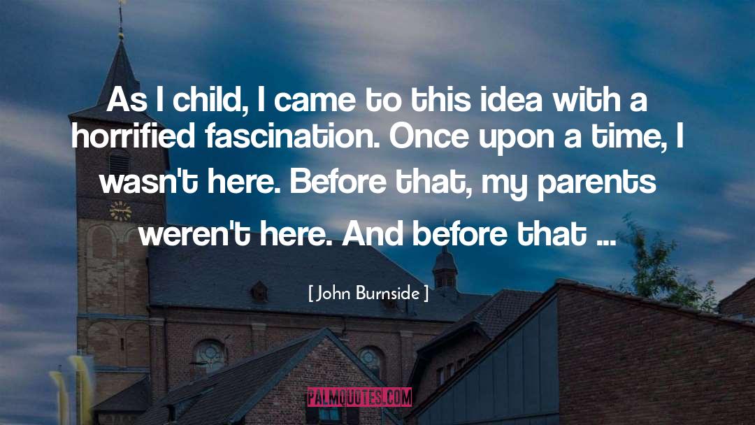 John Burnside Quotes: As I child, I came