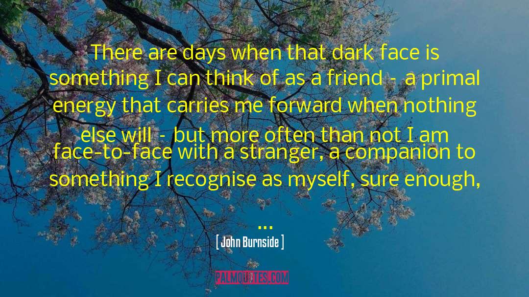John Burnside Quotes: There are days when that