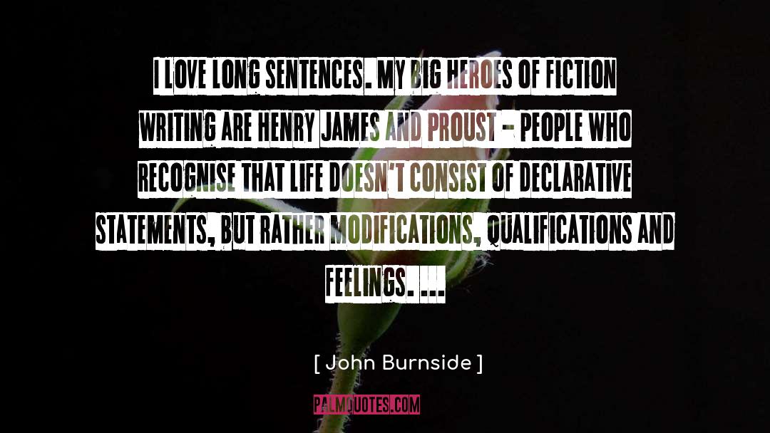 John Burnside Quotes: I love long sentences. My