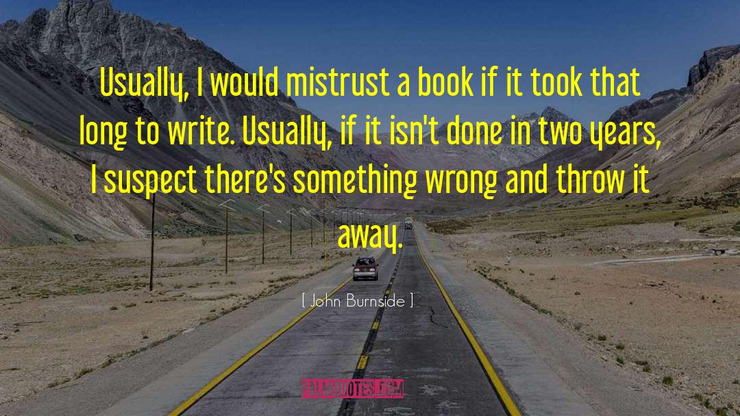 John Burnside Quotes: Usually, I would mistrust a