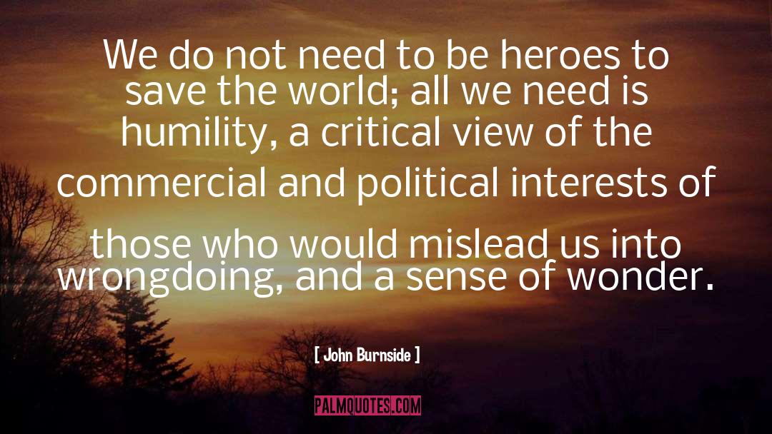 John Burnside Quotes: We do not need to