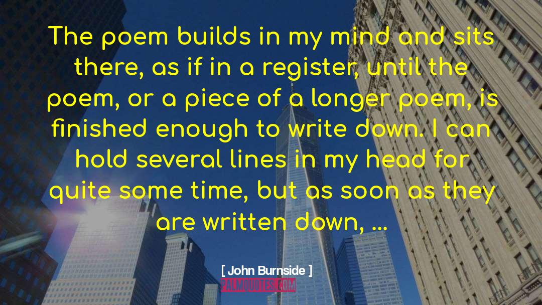 John Burnside Quotes: The poem builds in my