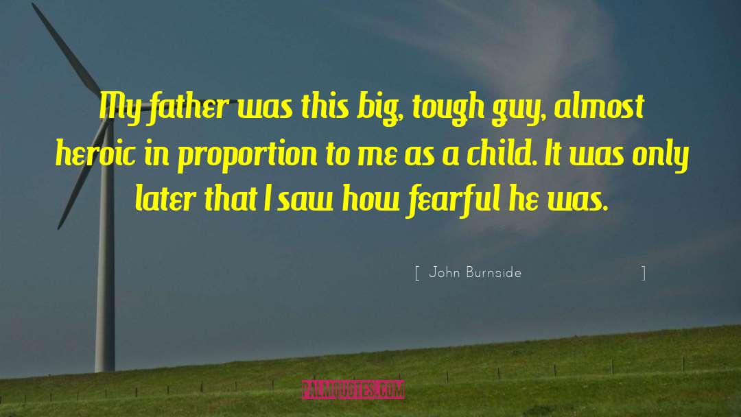 John Burnside Quotes: My father was this big,