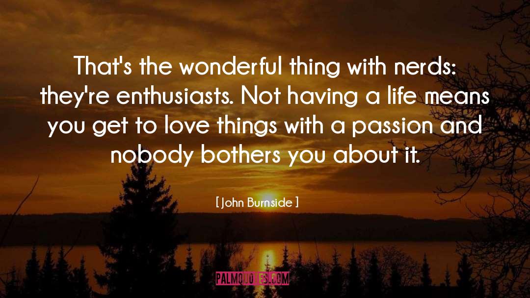 John Burnside Quotes: That's the wonderful thing with