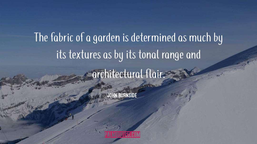 John Burnside Quotes: The fabric of a garden