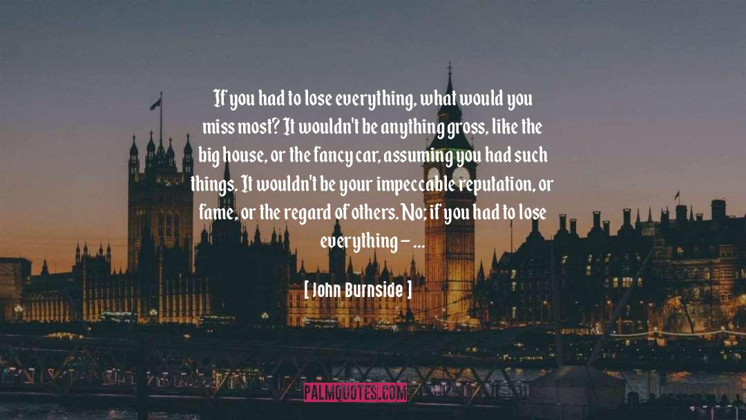 John Burnside Quotes: If you had to lose