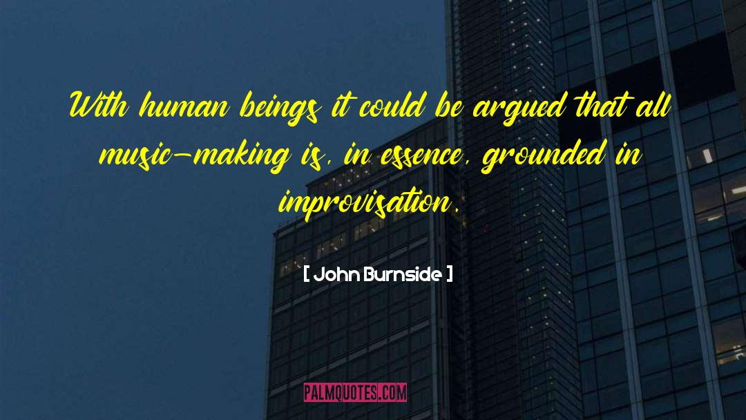 John Burnside Quotes: With human beings it could