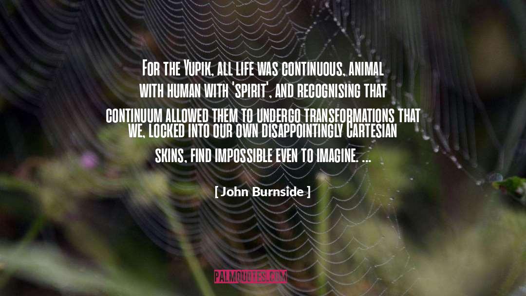 John Burnside Quotes: For the Yupik, all life