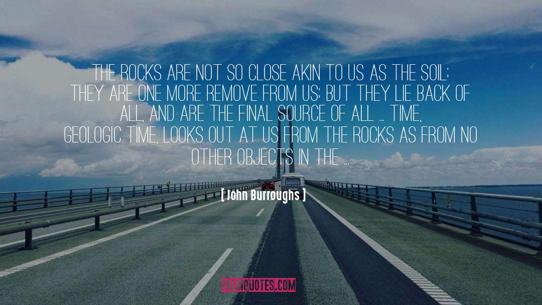 John Burroughs Quotes: The rocks are not so