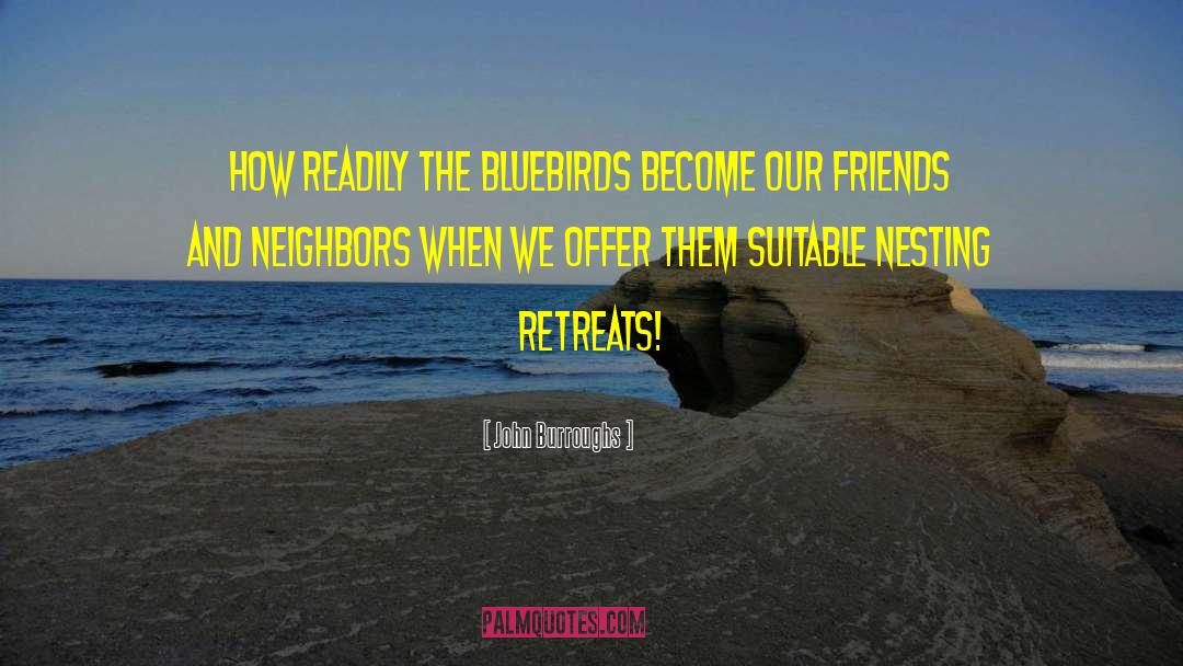 John Burroughs Quotes: How readily the bluebirds become