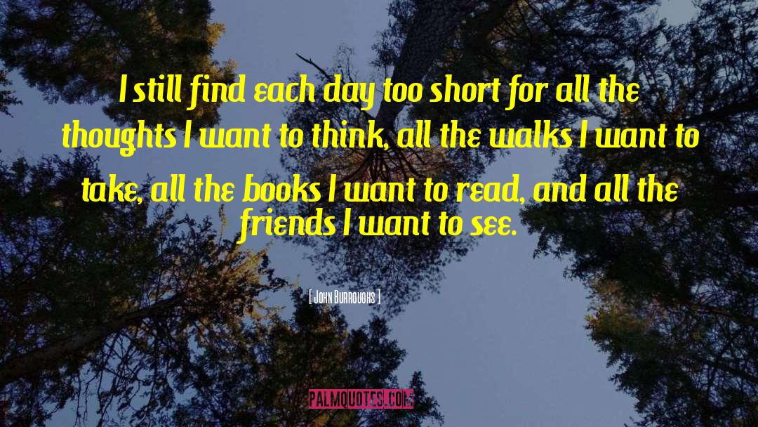 John Burroughs Quotes: I still find each day