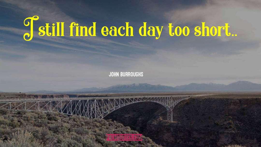 John Burroughs Quotes: I still find each day