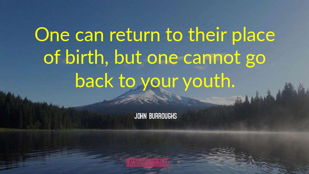 John Burroughs Quotes: One can return to their