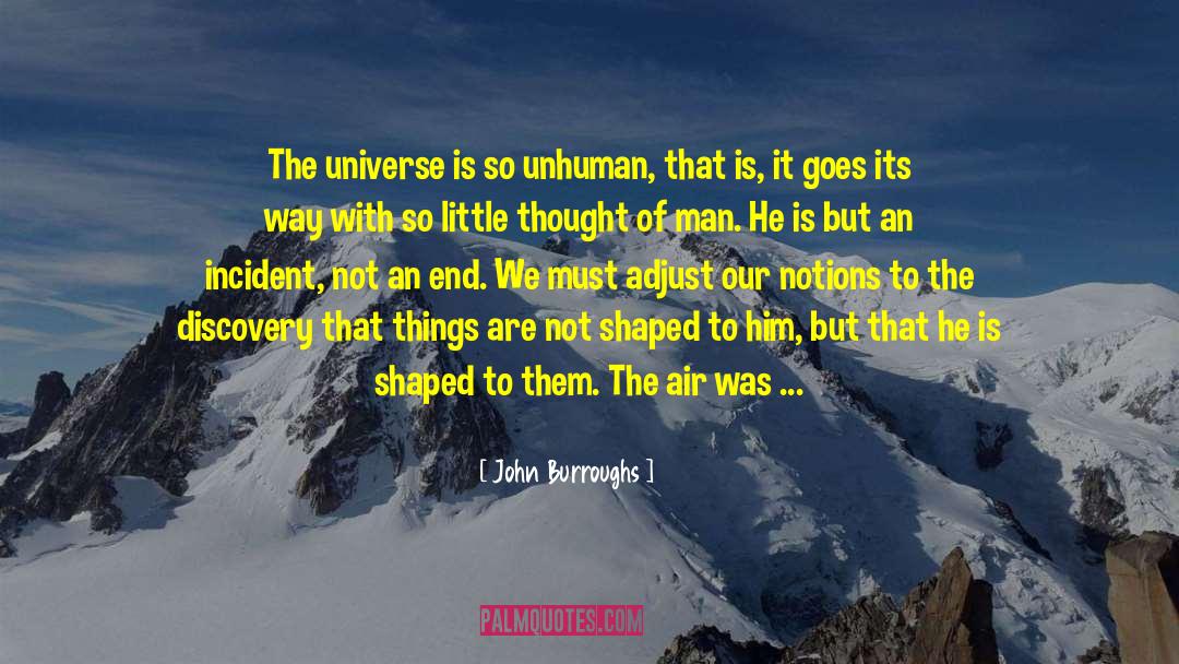 John Burroughs Quotes: The universe is so unhuman,