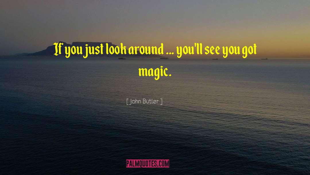 John Butler Quotes: If you just look around