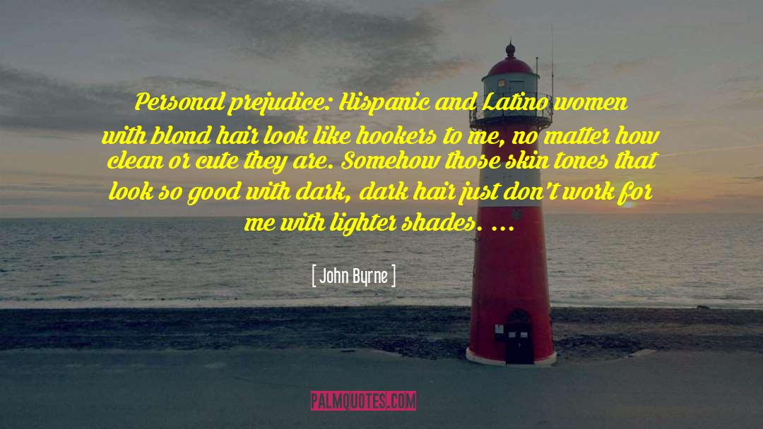 John Byrne Quotes: Personal prejudice: Hispanic and Latino