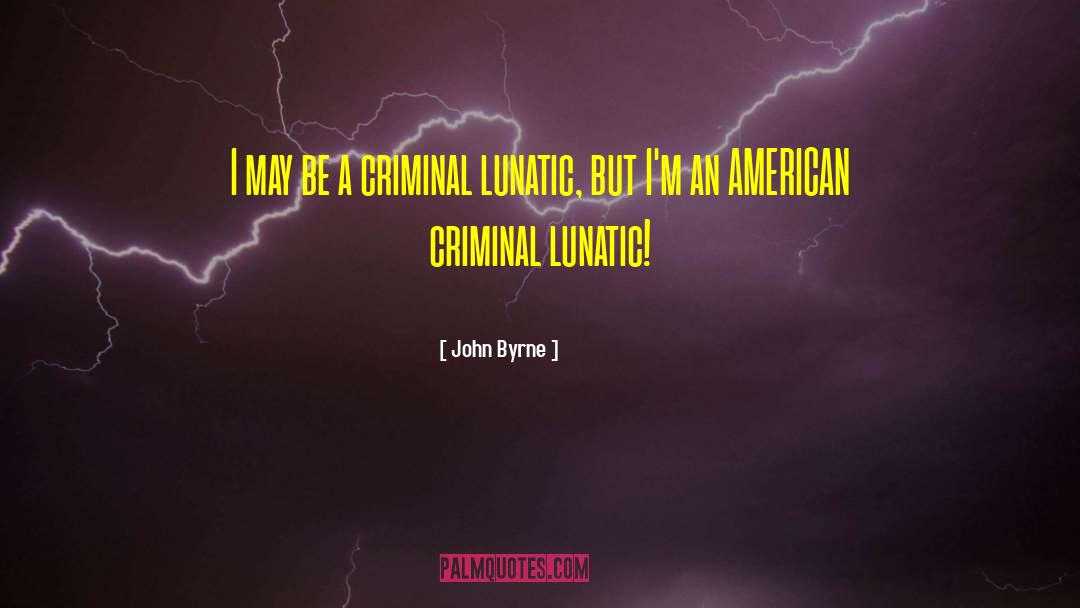 John Byrne Quotes: I may be a criminal