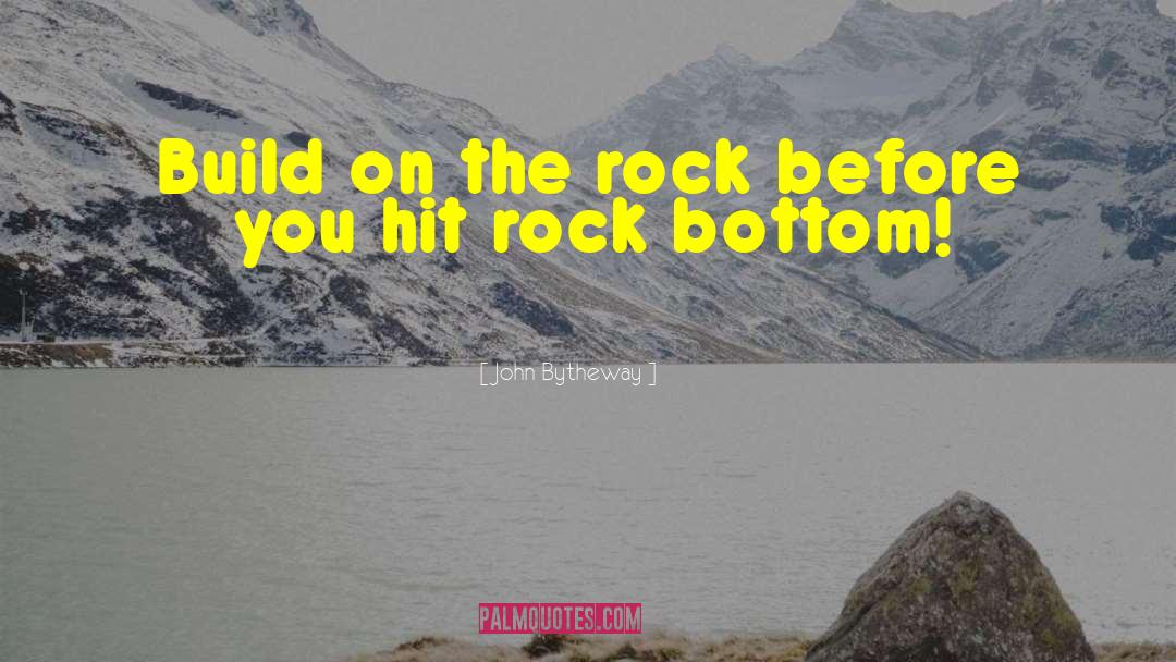 John Bytheway Quotes: Build on the rock before