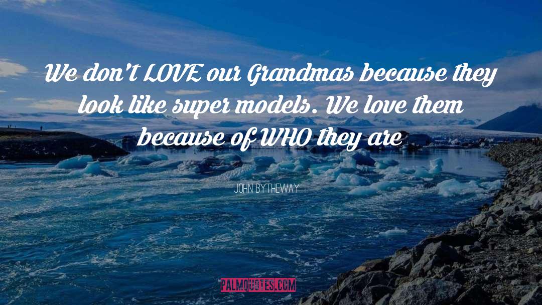 John Bytheway Quotes: We don't LOVE our Grandmas