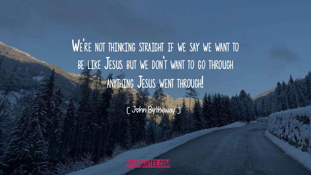 John Bytheway Quotes: We're not thinking straight if
