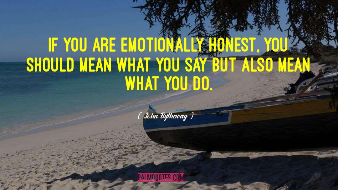 John Bytheway Quotes: If you are emotionally honest,