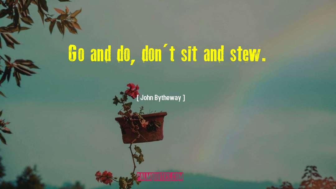 John Bytheway Quotes: Go and do, don't sit