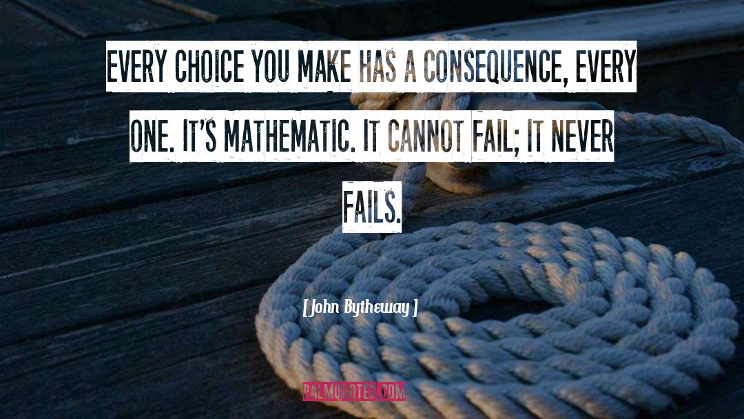 John Bytheway Quotes: Every choice you make has