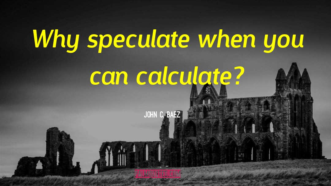 John C. Baez Quotes: Why speculate when you can