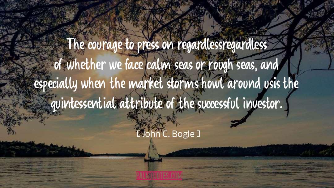 John C. Bogle Quotes: The courage to press on