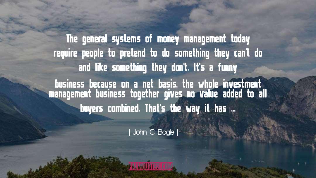 John C. Bogle Quotes: The general systems of money