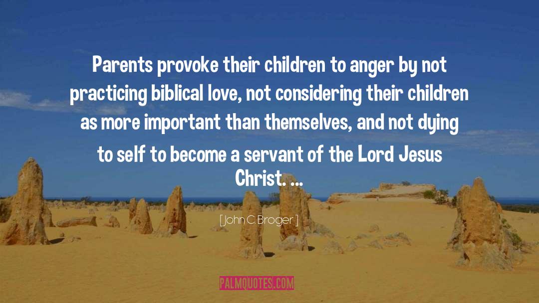 John C. Broger Quotes: Parents provoke their children to