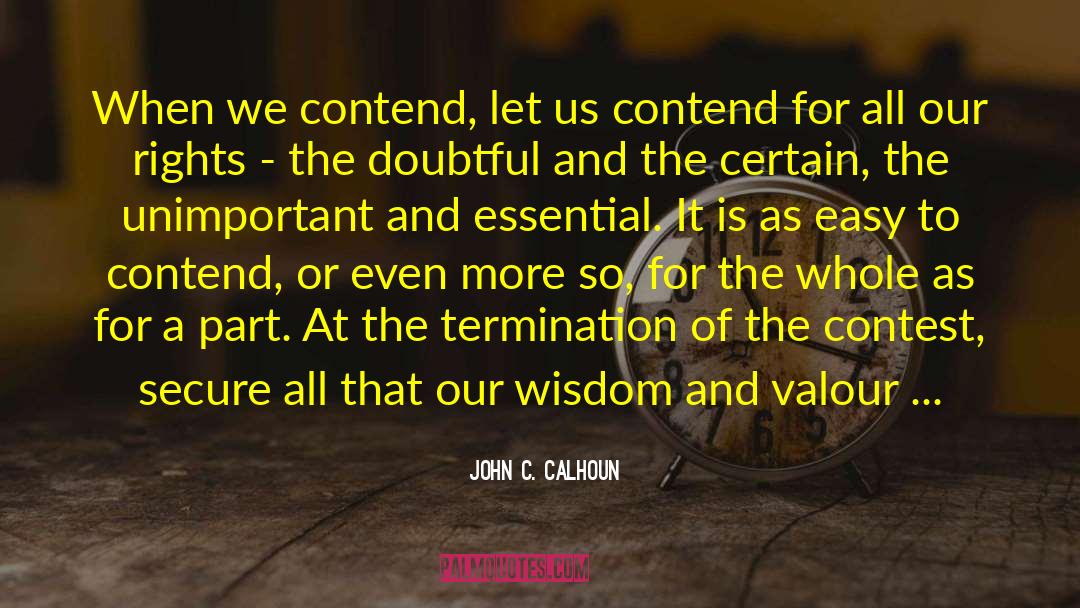 John C. Calhoun Quotes: When we contend, let us