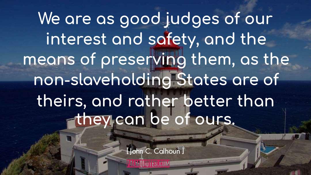 John C. Calhoun Quotes: We are as good judges
