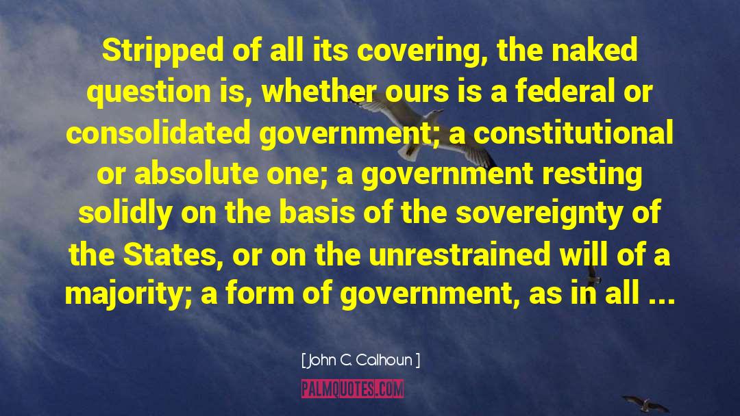 John C. Calhoun Quotes: Stripped of all its covering,