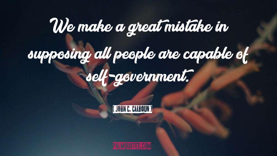 John C. Calhoun Quotes: We make a great mistake