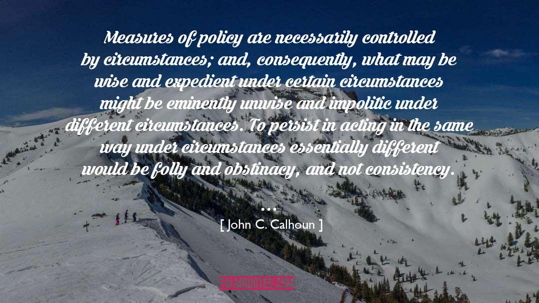 John C. Calhoun Quotes: Measures of policy are necessarily