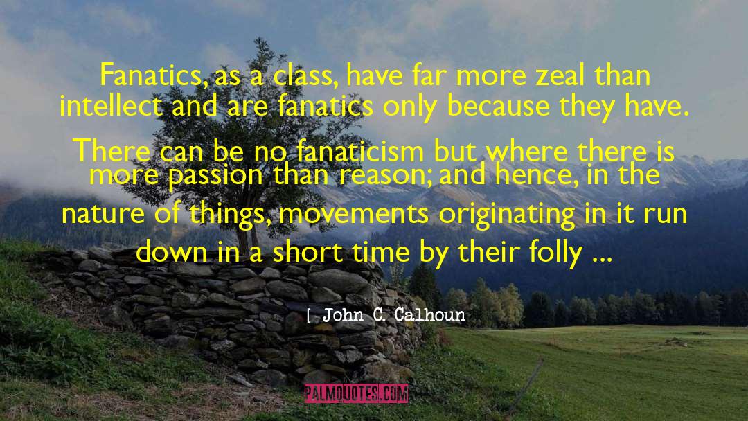 John C. Calhoun Quotes: Fanatics, as a class, have