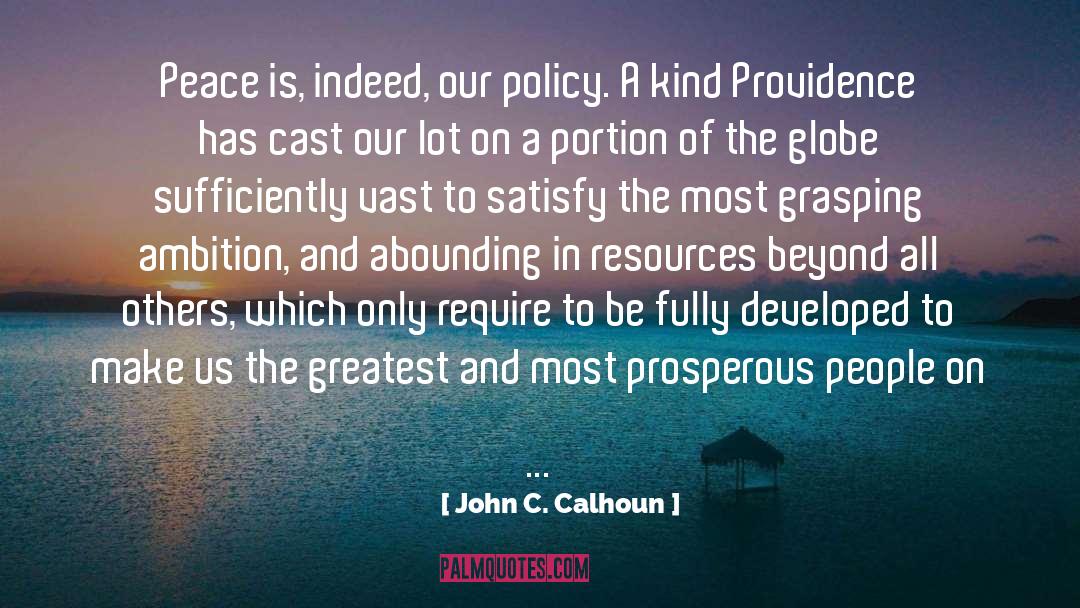 John C. Calhoun Quotes: Peace is, indeed, our policy.