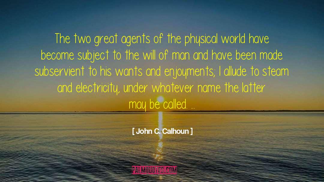 John C. Calhoun Quotes: The two great agents of