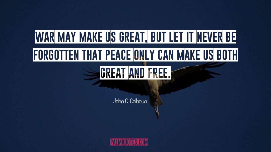John C. Calhoun Quotes: War may make us great,
