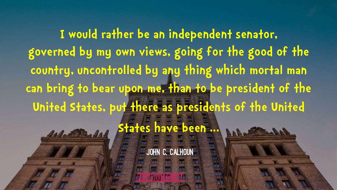 John C. Calhoun Quotes: I would rather be an