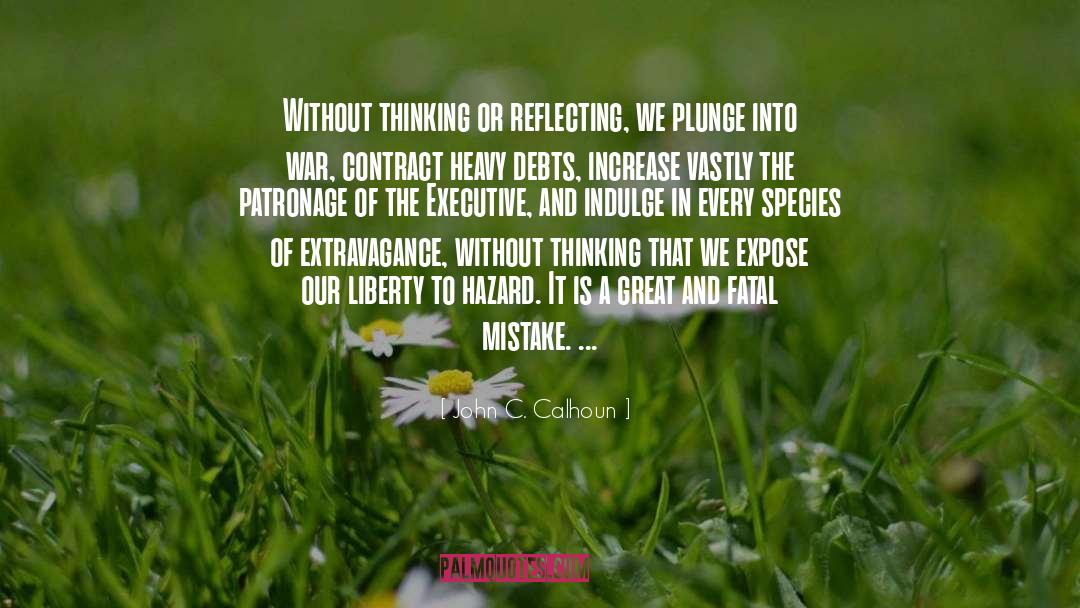 John C. Calhoun Quotes: Without thinking or reflecting, we