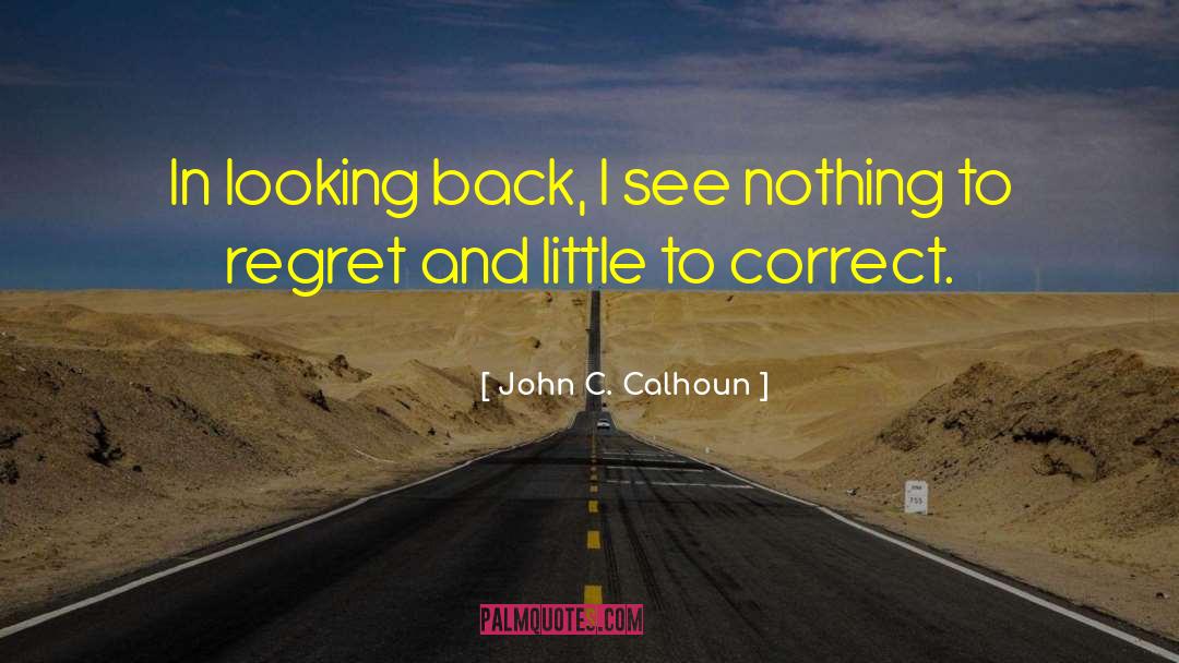 John C. Calhoun Quotes: In looking back, I see