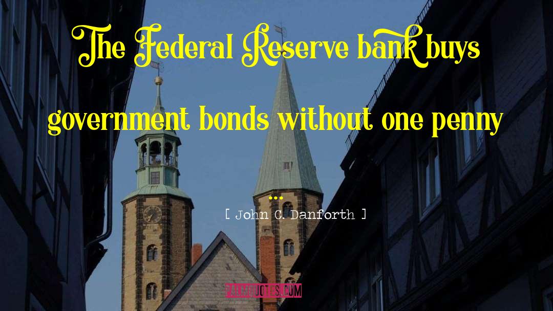 John C. Danforth Quotes: The Federal Reserve bank buys