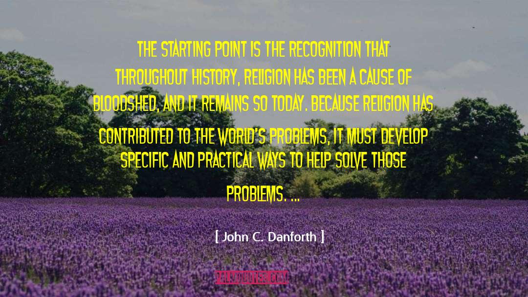 John C. Danforth Quotes: The starting point is the